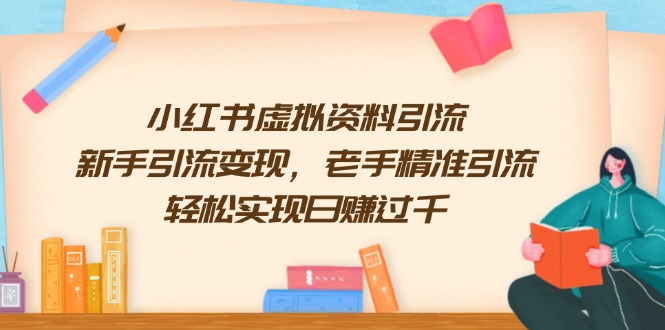 小红书虚拟资料引流，新手引流变现，老手精准引流，轻松实现日赚过千-创客资源阁