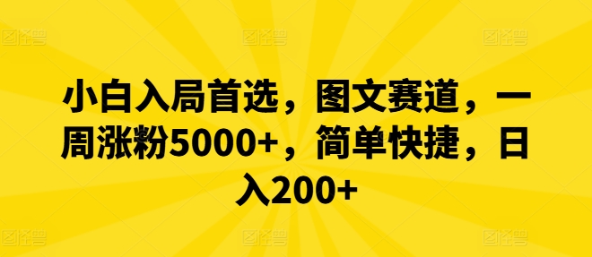 小白入局首选，图文赛道，一周涨粉5000+，简单快捷，日入200+-创客资源阁