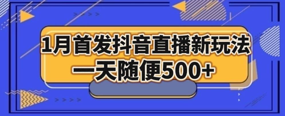 1月手法，抖音直播最新玩法，一天随便500+-创客资源阁