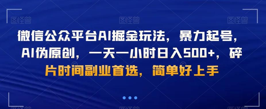 微信公众平台AI掘金玩法，暴力起号，AI伪原创，一天一小时日入500+，碎片时间副业首选，简单好上手-创客资源阁