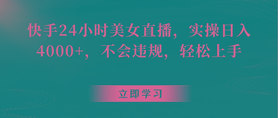 快手24小时美女直播，实操日入4000+，不会违规，轻松上手-创客资源阁