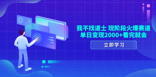 我不找道士，现阶段火爆赛道，单日变现2000+看完就会-创客资源阁