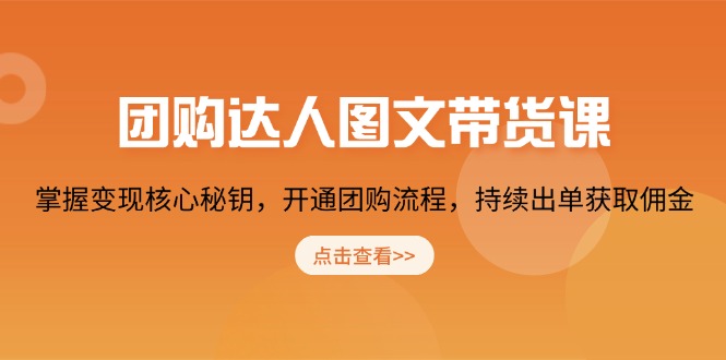 团购 达人图文带货课，掌握变现核心秘钥，开通团购流程，持续出单获取佣金-创客资源阁
