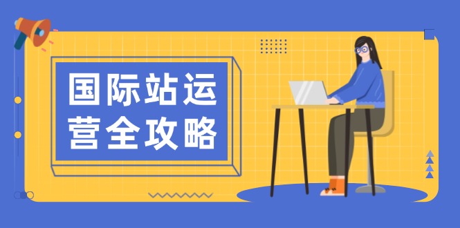 国际站运营全攻略：涵盖日常运营到数据分析，助力打造高效运营思路-创客资源阁