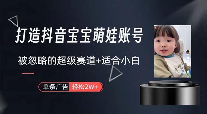 打造抖音宝宝账号，一条广告2W，大部分人忽略的超级赛道，小白简单入手-创客资源阁