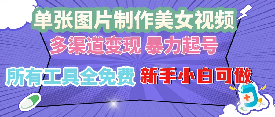单张图片作美女视频 ，多渠道变现 暴力起号，所有工具全免费 ，新手小…-创客资源阁