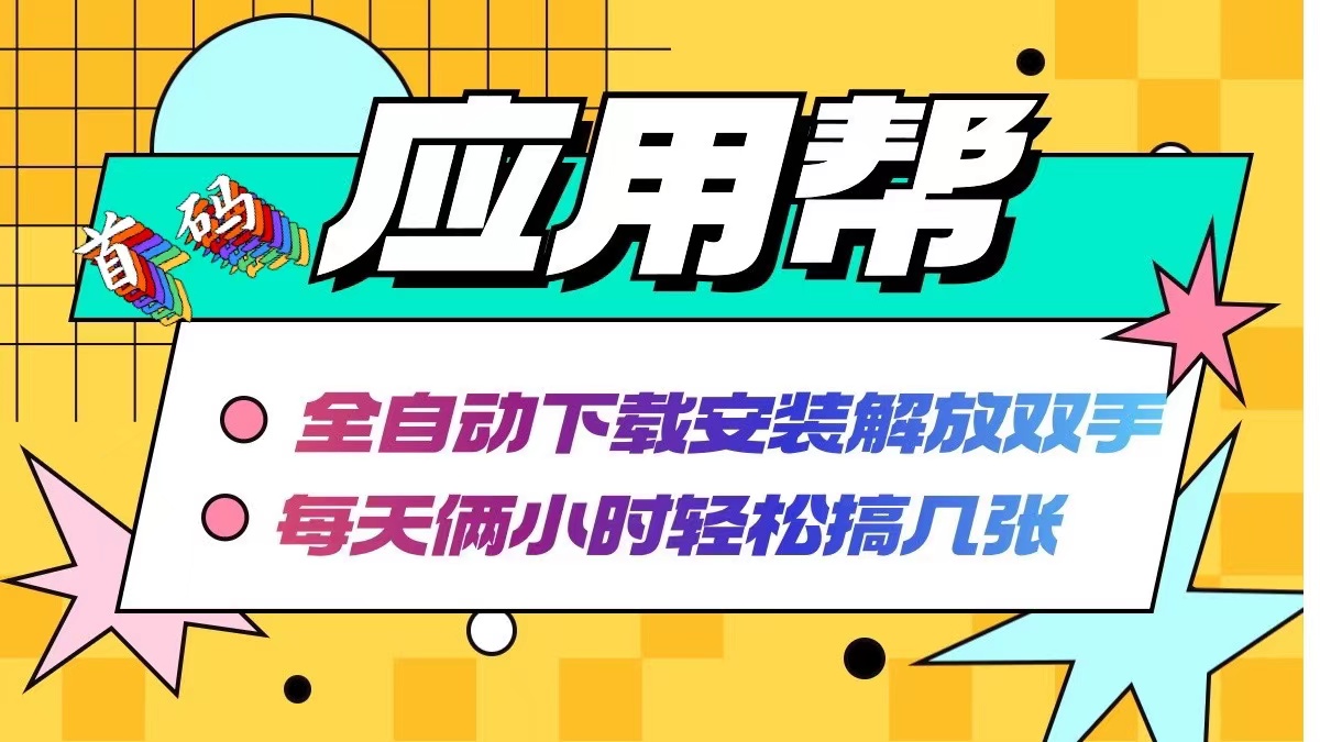 应用帮下载安装拉新玩法 全自动下载安装到卸载 每天俩小时轻松搞几张-创客资源阁