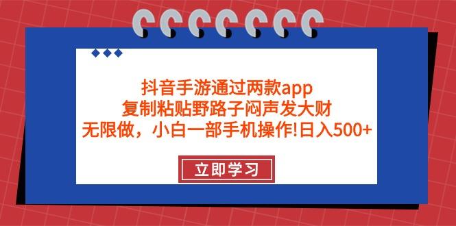 (9912期)抖音手游通过两款app，复制粘贴野路子闷声发大财，无限做 一部手机日入500+-创客资源阁