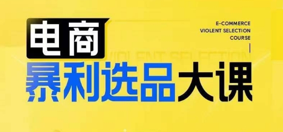 电商暴利选品大课，3大选品思维模式，助力电商企业实现利润突破-创客资源阁