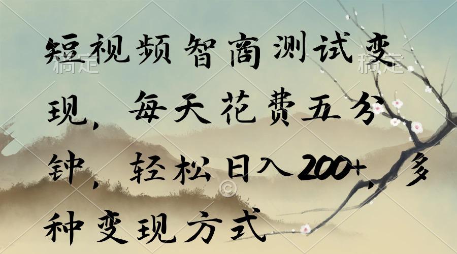 短视频智商测试变现，每天花费五分钟，轻松日入200+，多种变现方式-创客资源阁