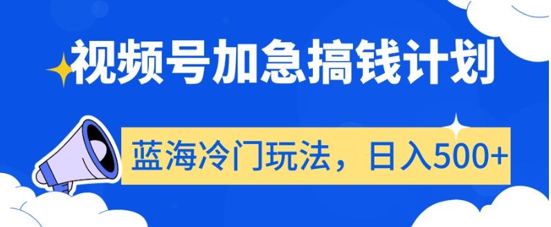 视频号加急搞钱计划，蓝海冷门玩法，日入500+【揭秘】-创客资源阁