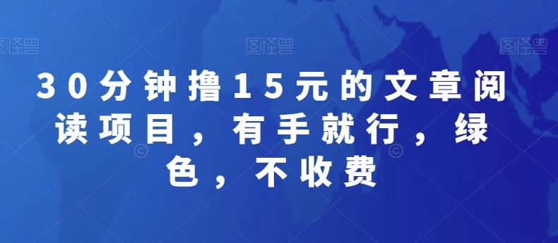 30分钟撸15元的文章阅读项目，有手就行，绿色，不收费-创客资源阁