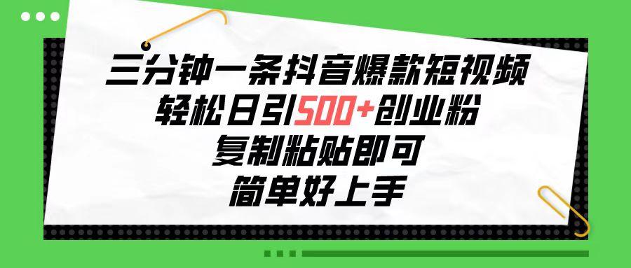 三分钟一条抖音爆款短视频，轻松日引500+创业粉，复制粘贴即可，简单好…-创客资源阁