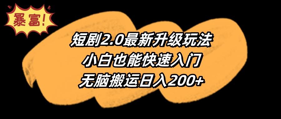 (9375期)短剧2.0最新升级玩法，小白也能快速入门，无脑搬运日入200+-创客资源阁
