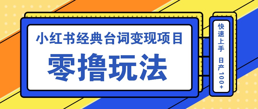 小红书经典台词变现项目，零撸玩法 快速上手 日产100+-创客资源阁