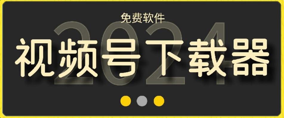视频号高清免费下载器【支持window+mac系统】，全平台资源下载器-创客资源阁