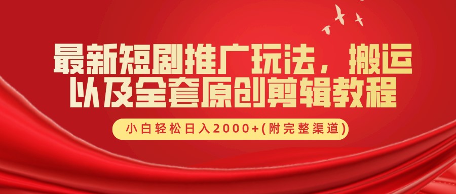 最新短剧推广玩法，搬运以及全套原创剪辑教程(附完整渠道)，小白轻松日入2000+-创客资源阁