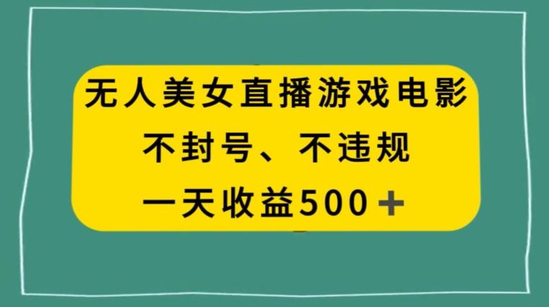 美女无人直播游戏电影，不违规不封号，日入500+-创客资源阁