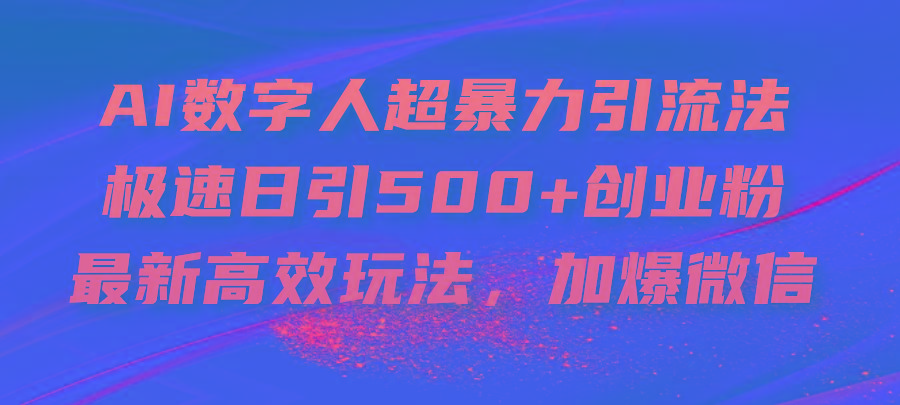 AI数字人超暴力引流法，极速日引500+创业粉，最新高效玩法，加爆微信-创客资源阁