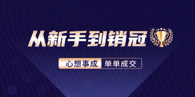 从新手到销冠：精通客户心理学，揭秘销冠背后的成交秘籍-创客资源阁