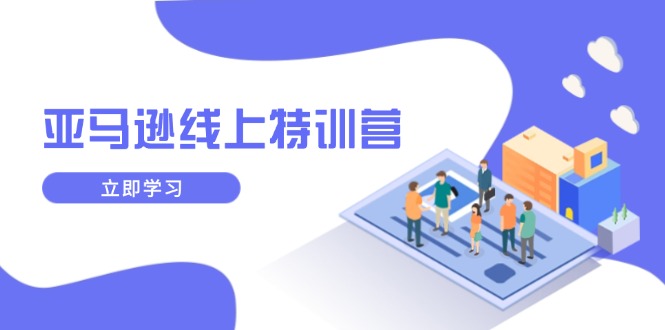 亚马逊线上特训营，新品成长与库存规划，提升品牌推广能力，实现业务增长-创客资源阁
