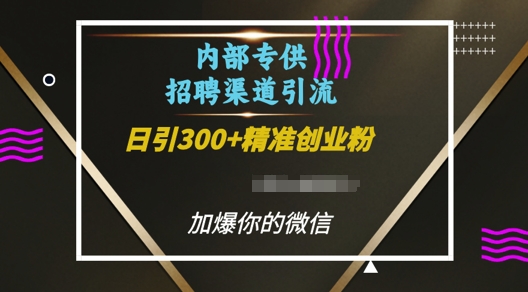 内部招聘渠道日引流300+创业粉，加爆你的微信【揭秘】-创客资源阁