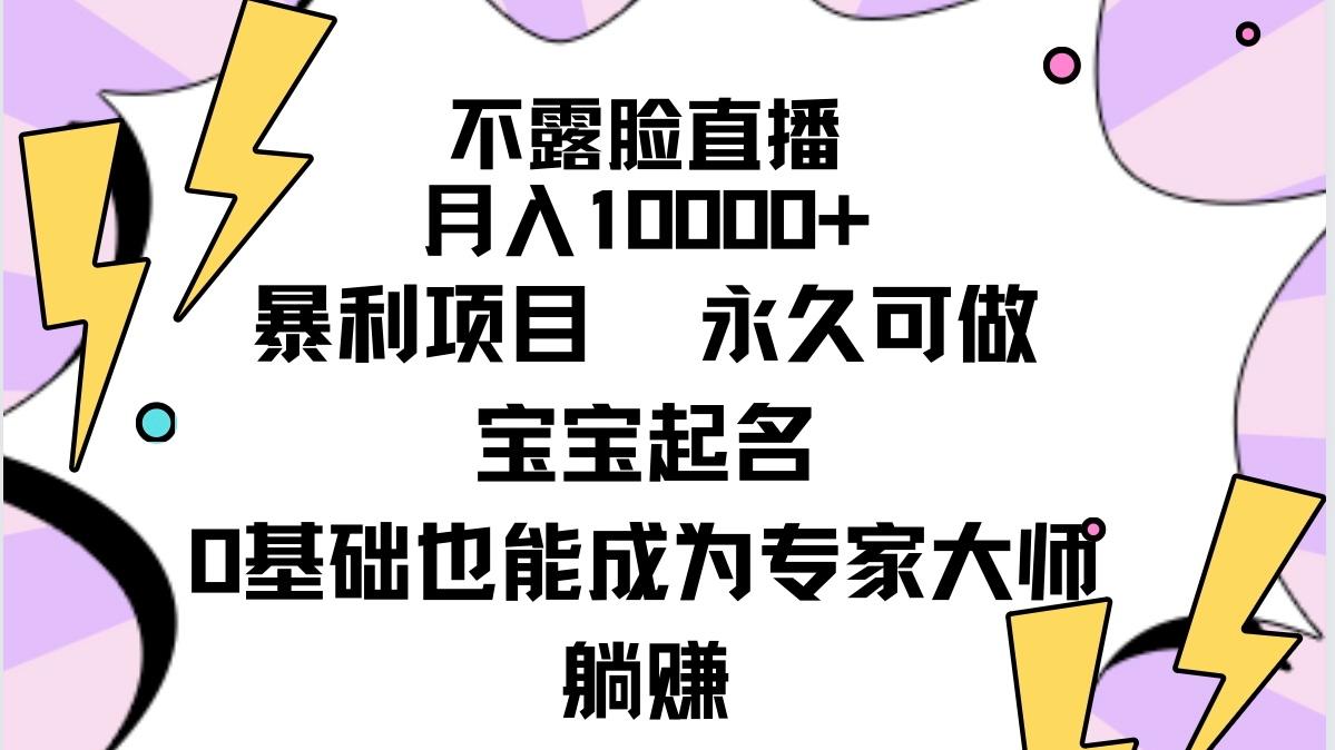 (9326期)不露脸直播，月入10000+暴利项目，永久可做，宝宝起名(详细教程+软件)-创客资源阁