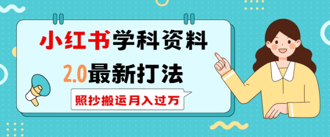 小红书学科资料2.0最新打法，照抄搬运月入过万，可长期操作-创客资源阁