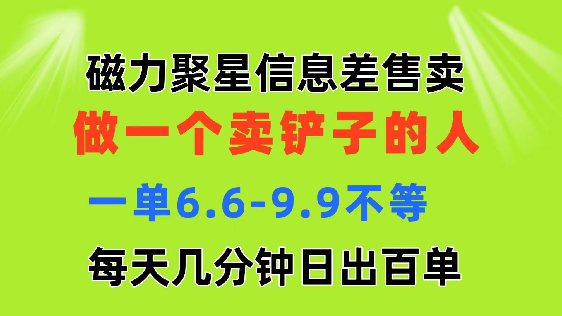 磁力聚星信息差 做一个卖铲子的人 一单6.6-9.9不等  每天几分钟 日出百单-创客资源阁