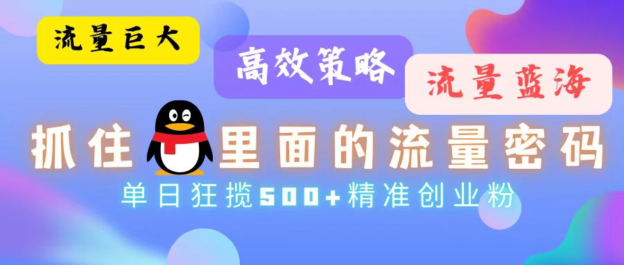 流量蓝海，抓住QQ里面的流量密码！高效策略，单日狂揽500+精准创业粉-创客资源阁