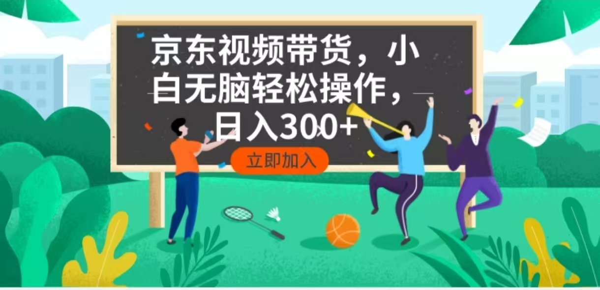 京东短视频带货，小白无脑操作，每天五分钟，轻松日入300+-创客资源阁