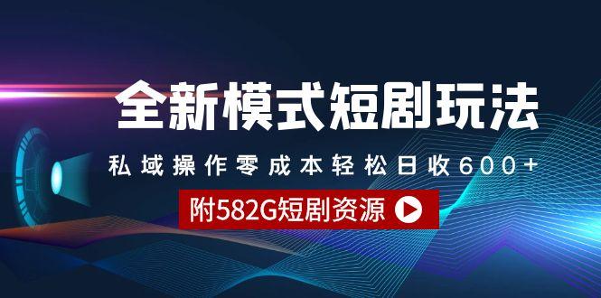 (9276期)全新模式短剧玩法–私域操作零成本轻松日收600+(附582G短剧资源)-创客资源阁