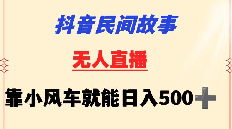 抖音民间故事无人挂机靠小风车一天500+小白也能操作【揭秘】-创客资源阁